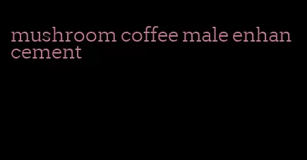 mushroom coffee male enhancement