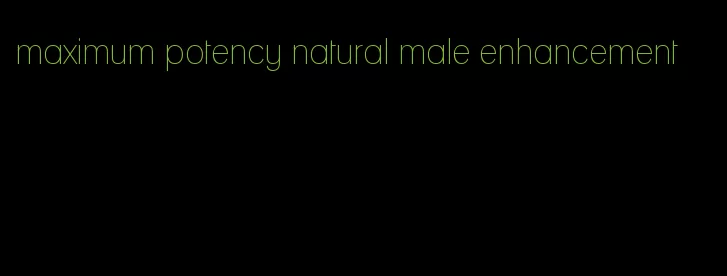 maximum potency natural male enhancement