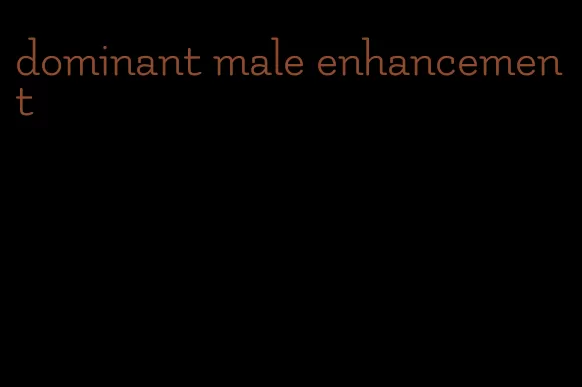 dominant male enhancement