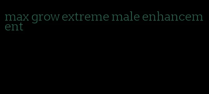 max grow extreme male enhancement