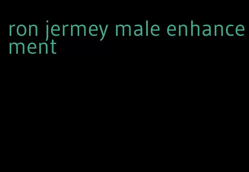 ron jermey male enhancement