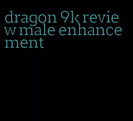 dragon 9k review male enhancement