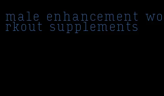 male enhancement workout supplements