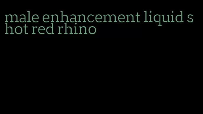 male enhancement liquid shot red rhino