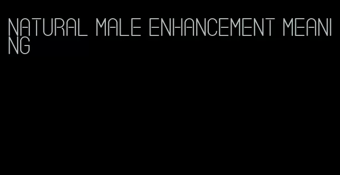 natural male enhancement meaning