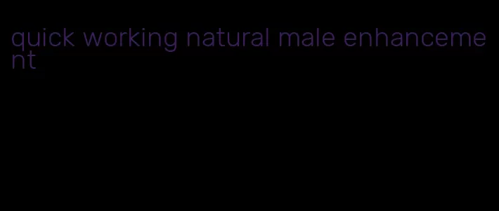 quick working natural male enhancement