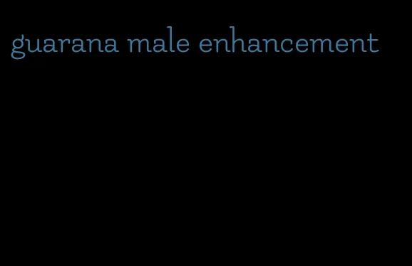 guarana male enhancement