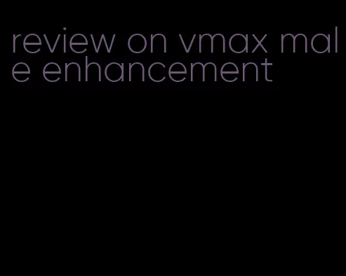 review on vmax male enhancement