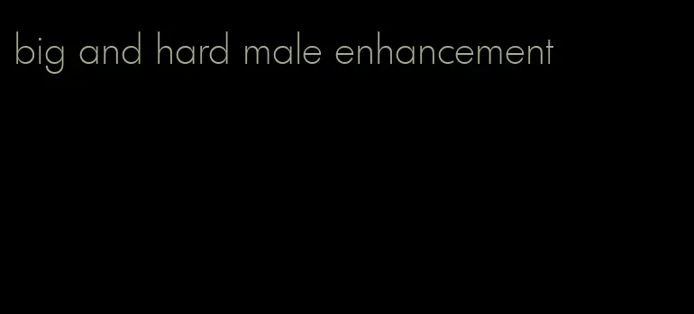 big and hard male enhancement