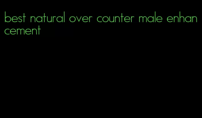 best natural over counter male enhancement