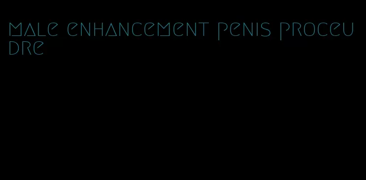 male enhancement penis proceudre