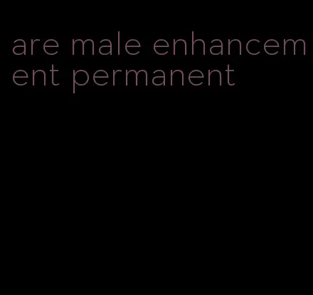 are male enhancement permanent