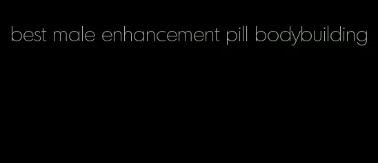 best male enhancement pill bodybuilding