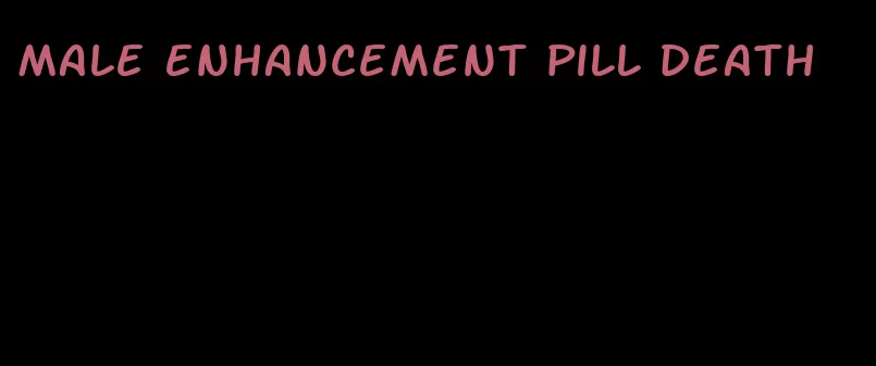 male enhancement pill death