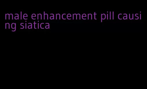 male enhancement pill causing siatica