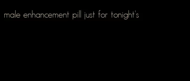 male enhancement pill just for tonight's