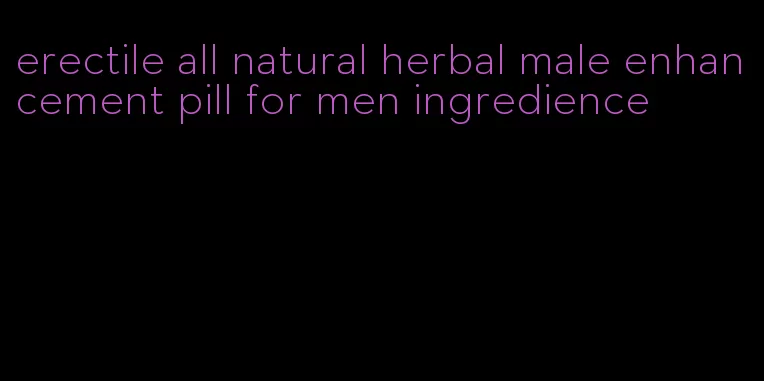 erectile all natural herbal male enhancement pill for men ingredience