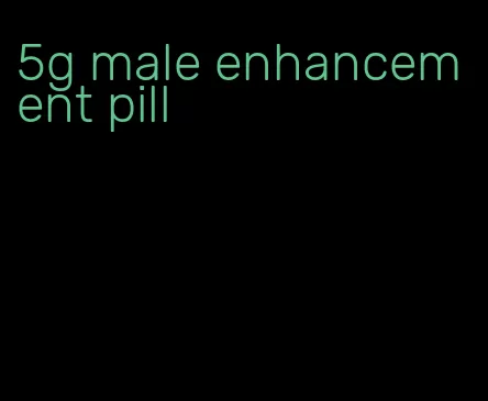 5g male enhancement pill