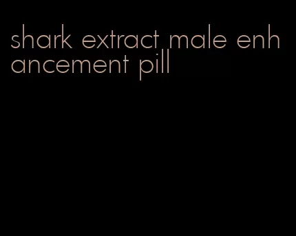 shark extract male enhancement pill