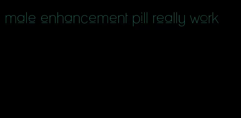 male enhancement pill really work