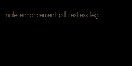 male enhancement pill restless leg