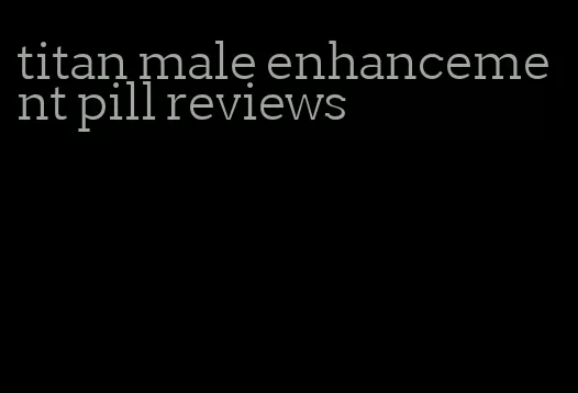 titan male enhancement pill reviews