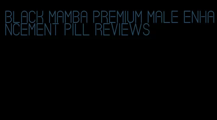 black mamba premium male enhancement pill reviews