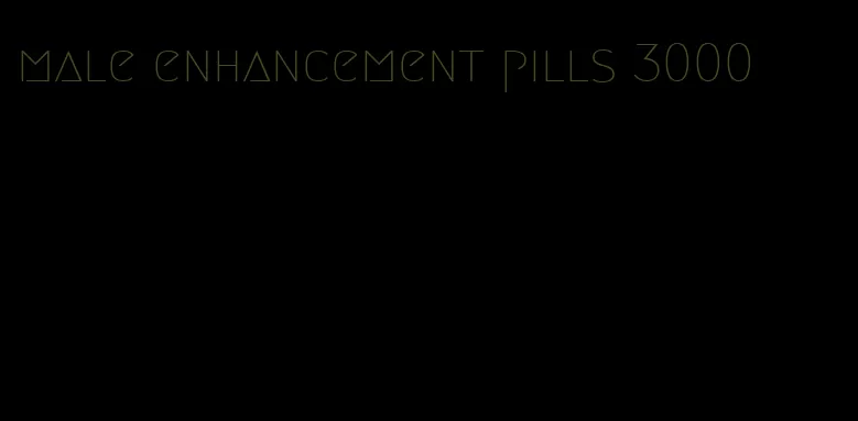 male enhancement pills 3000