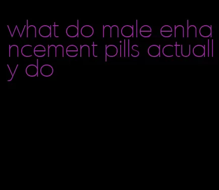 what do male enhancement pills actually do