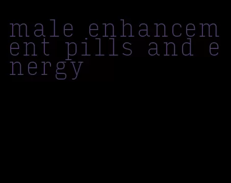 male enhancement pills and energy