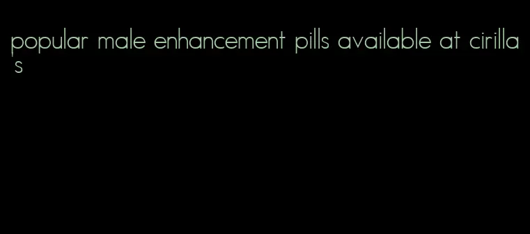 popular male enhancement pills available at cirilla's