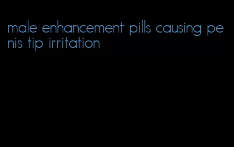 male enhancement pills causing penis tip irritation