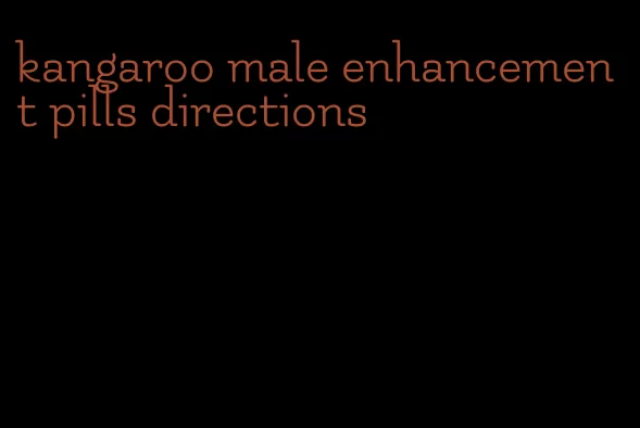 kangaroo male enhancement pills directions