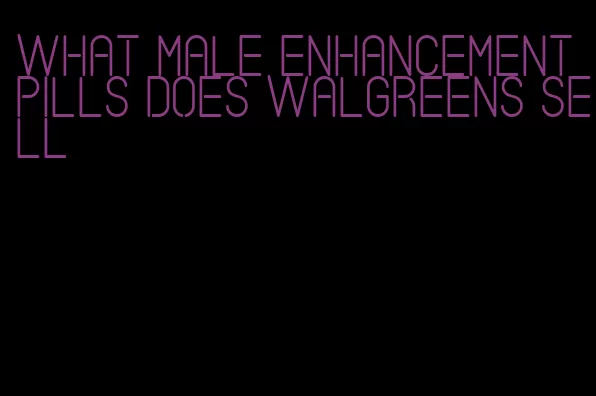 what male enhancement pills does walgreens sell