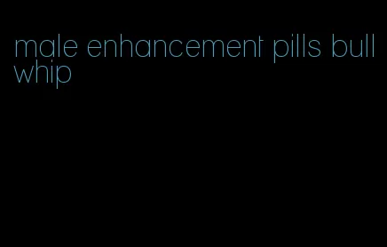 male enhancement pills bullwhip