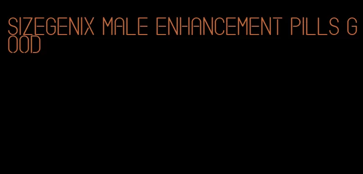 sizegenix male enhancement pills good