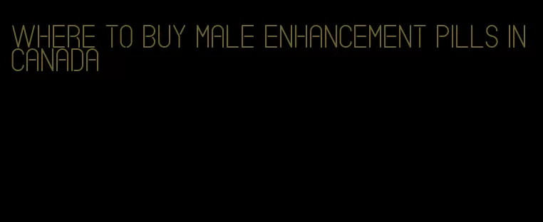 where to buy male enhancement pills in canada