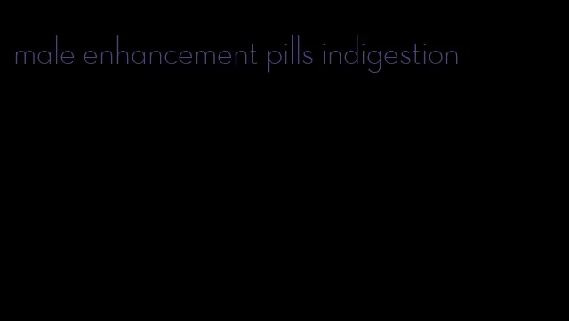 male enhancement pills indigestion