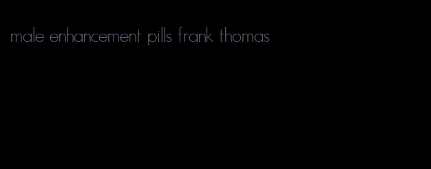 male enhancement pills frank thomas