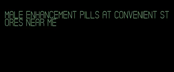 male enhancement pills at convenient stores near me