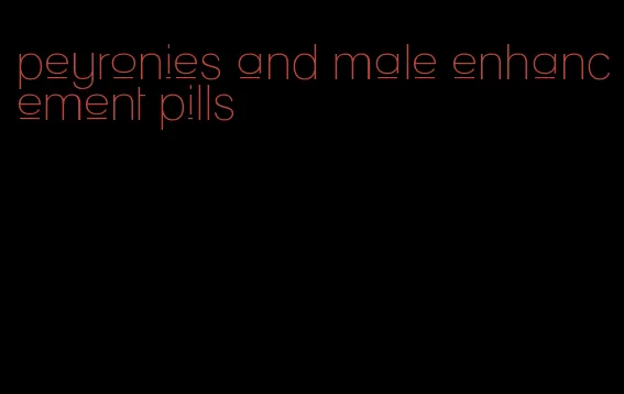 peyronies and male enhancement pills