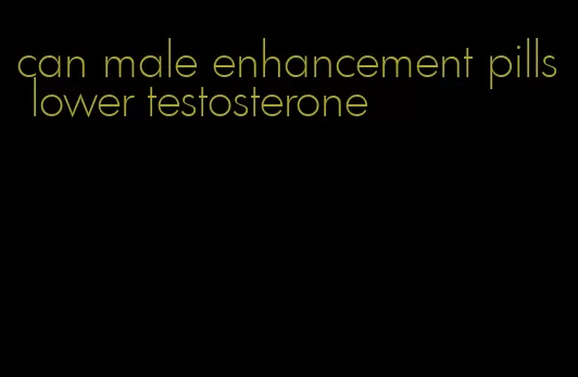 can male enhancement pills lower testosterone