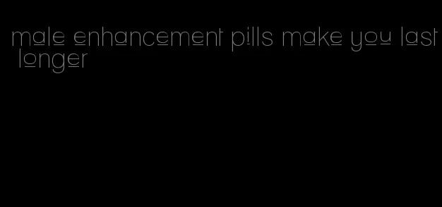 male enhancement pills make you last longer