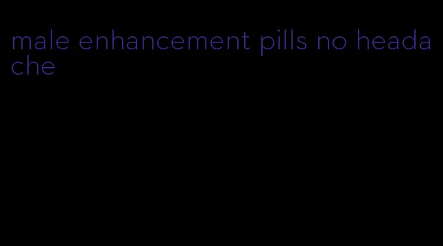 male enhancement pills no headache