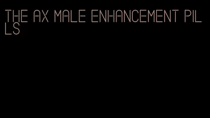 the ax male enhancement pills