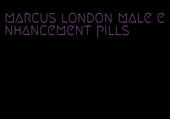 marcus london male enhancement pills