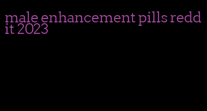 male enhancement pills reddit 2023