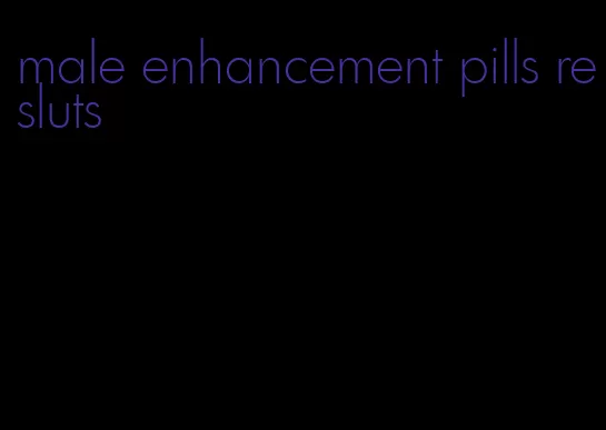 male enhancement pills resluts