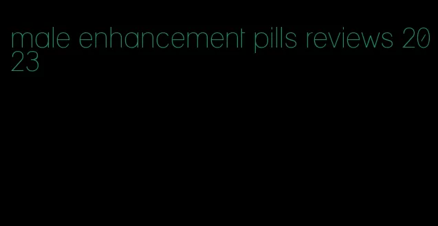 male enhancement pills reviews 2023