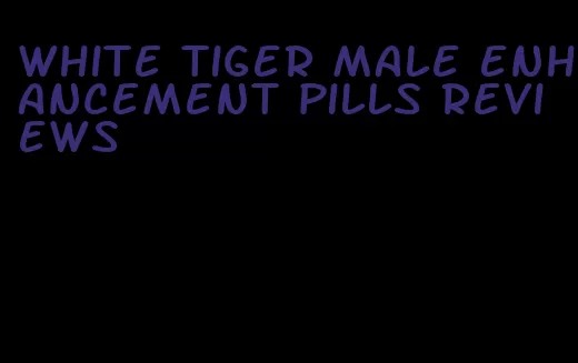 white tiger male enhancement pills reviews